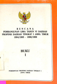 RENCANA PEMBANGUNAN LIMA TAHUN VI DAERAH PROPINSI DAERAH TINGKAT I JAWA TIMUR 1994/1995 - 1998/1999 Buku I