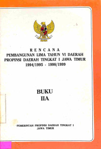 RENCANA PEMBANGUNAN LIMA TAHUN VI DAERAH PROPINSI DAERAH TINGKAT I JAWA TIMUR 1994/1995 - 1998/1999 Buku IIA