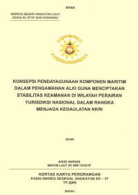 Konsepsi Pendayagunaan Komponen Maritim Dalam Pengaman Alki Guna Menciptakan Stabilitas Keamanan Di Wilayah Perairan Yurisdiksi Nasional Dalam Rangk Menjaga Kedaulatan NKRI