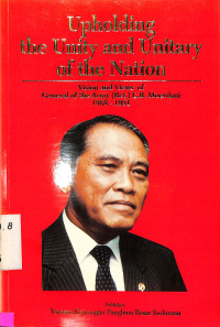 Upholding the Unity and Unitary of the Nation. Vision and View of General of the (Ret) L.B. Moerdani 1988-1991