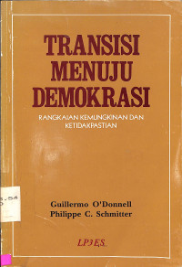 Transisi Menuju Demokrasi. Rangkaian Kemungkinan dan Ketidakpastian