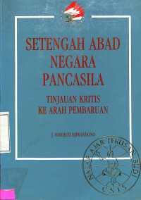 Setengah Abad Negara Pancasila. Tinjauan Kritis Ke Arah Pembaruan