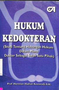 HUKUM KEDOKTERAN (STUDI TENTANG HUBUNGAN HUKUM DALAM MANA DOKTER SEBAGAI SALAH SATU PIHAK)