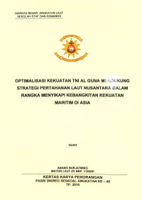 Optimalisasi kekuatan TNI AL guna mendukung strategi pertahanan laut Nusantara dalam rangka menyikapi kebangkitan kekuatan maritim di Asia