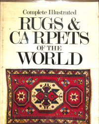 COMPLETE ILLUSTRATED RUGS & CARPETS OF THE WORLD