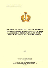 Optimalisasi Teknologi Sistem Informasi Rekam Medis Guna Meningkatkan Pelayanan Dan Informasi Kesehatan Dalam Rangka Mendukung Tugas Dinas Kesehatan TNI AL