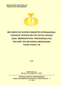 Implementasi Hukum Humaniter Internasional Terhadap Operasi Militer Untuk Perang Guna Meningkatkan Profesionalitas Prajurit Dalam Rangka Mendukung Tugas Pokok TNI