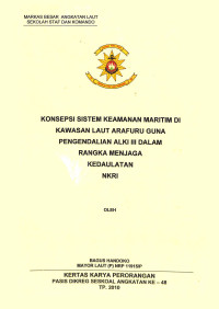 Konsepsi sistem keamanan maritim di kawasan laut Arafuru guna pengendalian ALKI III dalam rangka menjaga kedaulatan NKRI