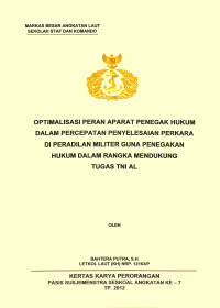 Optimalisasi Peran Aparat Penegak Hukum Dalam Percepatan Penyelesaian Perkara Di Peradilan Militer Guna Penegakan Hukum Dalam Rangka Mendukung Tugas TNI AL