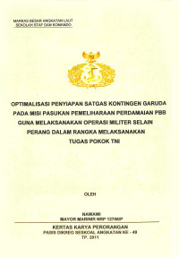 Optimalisasi Penyiapan Satgas Kontingen Garuda Pada Misi Pasukan Pemeliharaan Perdamaian PBB Guna Melaksanakan Operasi Militer Selain Perang Dalam Rangka Melaksanakan Tugas Pokok TNI