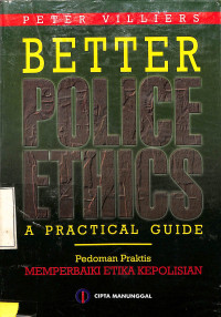 Better Police Ethics.A Practical Guide : Pedoman Praktis Memperbaiki Etika Kepolisian