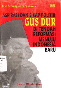 ASPIRASI DAN SIKAP POLITIK GUS DUR DI TENGAH REFORMASI MENUJU INDONESIA BARU