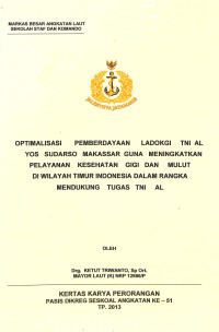 Optimalisasi Pemberdayaan Ladokgi TNI AL Yos Sudarso Makassar Guna Meningkatkan Pelayanan Kesehatan Gigi Dan Mulut Di Wilayah Timur Indonesia Dalam Rangka Mendukung Tugas TNI AL