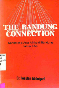 The Bandung Connection. Konperensi Asia-Afrika di Bandung Tahun 1955