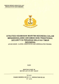 Strategi keamanan maritim Indonesia dalam menanggulangi ancaman non-traditional security di perairan wilayah timur Indonesia (studi kasus : illegal unreported and unregulated fishing)