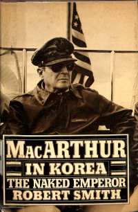 Macarthur In Korea. The Naked Emperor