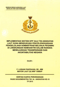 Implementasi Sistem DPP Gaji TNI Agkatan Laut Guna Mendukung Penyelenggaraan Pengelolaan Administrasi Belanja Pegawai Di Lingkungan KEMHAN/TNI Dalam Rangka Mewujudkan Transparasi Dan Akuntabilitas Negara