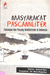 Masyarakat Pasca Militer .Tantangan dan Peluang Demiliterisme di Indonesia