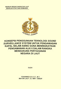 Konsepsi penggunaan teknologi sound surveillance system untuk pengawasan kapal selam asing guna meningkatkan pengamanan Alki II dalam rangka mendukung pertahanan negara di laut