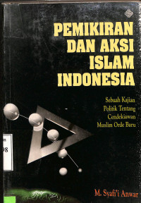 Pemikiran Dan Aksi Islam Indonesia. Sebuah Kajian Politik Tentang Cendekiawan