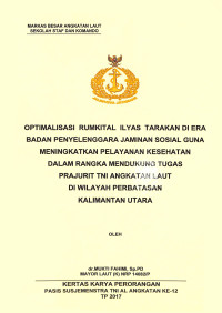 Optimalisasi Rumkital Ilyas Tarakan di era badan penyelenggara jaminan sosial guna meningkatkan pelayanan kesehatan dalam rangka mendukung tugas prajurit TNI Angkatan Laut di wilayah perbatasan Kalimantan Utara