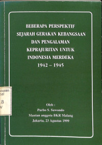 Beberapa Perspektif Sejarah Gerakan Kebangsaan Dan Pengalaman Keprajuritan Untuk Indonesia Merdeka 1942 - 1945