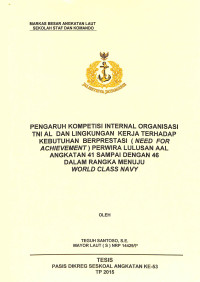 Pengaruh kompetisi internal organisasi TNI AL dan lingkungan kerja terhadap kebutuhan berprestasi (need for achievement) pada perwira lulusan AAL angkatan 41 s/d 46 dalam rangka menuju World Class Navy