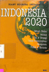 Indonesia 2020. Sebuah Sketsa Tentang Visi & Strategi Dlm Kepemimpinan Manajemen Politik & Ekonomi