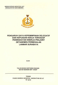 Pengaruh gaya kepemimpinan delegatif dan kepuasan kerja terhadap peningkatan kinerja prajurit detasemen perbekalan Lanmar Surabaya