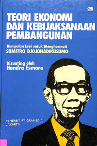 Teori Ekonomi dan Kebijaksanaan Pembangunan. Kumpulan Esei untuk Menghormati Sumitro Djojohadikusumo