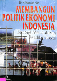 Membangun Politik Ekonomi Indonesia. Strategi menciptakan Keadilan Sosial