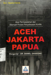 Aceh Jakarta Papua. Akar Permasalahan Dan Alternatif Proses Penyelesaian Konflik