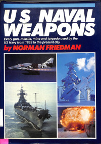 US Naval Weapons.Every Gun,Missile,Mine and Torpedo Used by the US Navy From 1883 to the Present Day