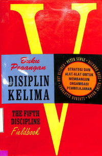 Buku Pegangan Disiplin Kelima (The Fifth Dicipline Fieldbook). Strategi dan Alat-alat untuk Membangun Organisasi Pembelajar