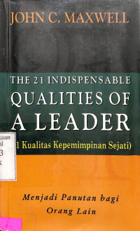 The 21 Indispensable Qualities Of A Leader (21 Kualitas Kepemimpinan Sejati)