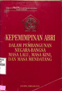 KEPEMIMPINAN ABRI DALAM PEMBANGUNAN NEGARA-BANGSA MASA LALU, MASA KINI, DAN MASA MENDATANG