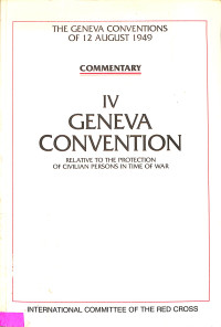 Commentary IV GENEVA CONVENTION : Relative to the Protection of Civilians persons in time of War