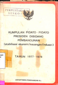 KUMPULAN PIDATO-PIDATO PRESIDEN DIBIDANG PEMBANGUNAN (STABILISASI EKONOMI/KEUANGAN/INDUSTRI)