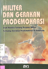 Militer dan Gerakan Prodemokrasi. Studi Analaisis tentang Respons Militer terhadap Gerakan Prodemokrasi di Indonesia