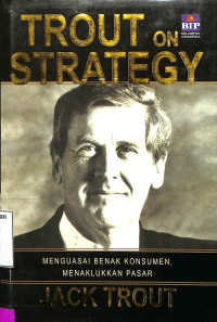 Trout on Strategy: .Menguasai Benak Konsumen, Menaklukan Pasar