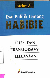 Esai Politik Tentang Habibie. Iptek dan Transformasi Kekuasaan