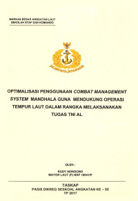 Optimalisasi penggunaan combat Management System Mandhala guna mendukung operasi tempur llaut dalam rangka melaksanakan tugas TNI AL