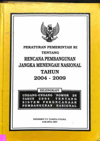 Peraturan Pemerintah  RI Tentang Rencana Pembangunan Jangka Menengah Nasional Th.2004-2009. Dilengkapi UU No. 25 Th 2004 Ttg Sisrenbangnas