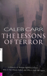 The Lessons Of Terror. A History of Warfare Against Civilians Why it Has Always Failed, and Why  it Will Fail Again