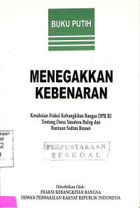 Buku Putih Menegakkan Kebenaran. Kesaksian Fraksi Kebangkitan Bangsa DPR RI tentang Dana Yanatera Bulog dan Bantuan Sultan Bunei