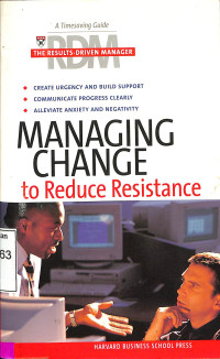 THE RESULTS-DRIVEN MANAGER: MANAGING CHANGE TO REDUCE RESISTANCE