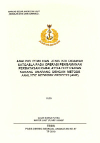 Analisis pemilihan jenis KRI  dibawah Satgasla pada operasi pengamanan perbatasan RI-Malaysia di perairan Karang Unarang dengan metode Analytic Network Process (ANP)