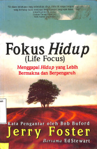 Fokus Hidup (Life Focus).  Menggapai Hidup Yang Lebih Bermakna Dan Berpengaruh