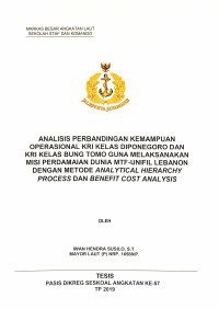 Analisis perbandingan kemampuan operasional KRI  kelas Diponegoro dan KRI  kelas Bung Tomo guna melaksanakan misi perdamaian dunia MTF-UNIFIL Lebanon dengan metode analytical hierarchy process dan benefit cost analysis