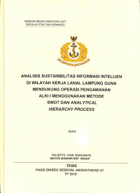 Analisis sustainbilitas infromasi intelijen di wilayah kerja Lanal Lampung guna mendukung operasi pengamanan ALKI I menggunakan metode SWOT dan analytical hierarchy process